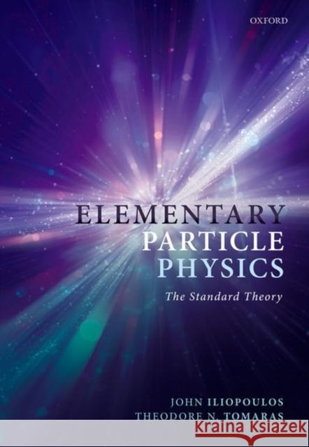 Elementary Particle Physics: The Standard Theory John Iliopoulos Theodore N. Tomaras 9780192844200