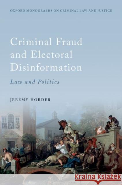 Criminal Fraud and Election Disinformation: Law and Politics Horder, Jeremy 9780192844545 OUP Oxford