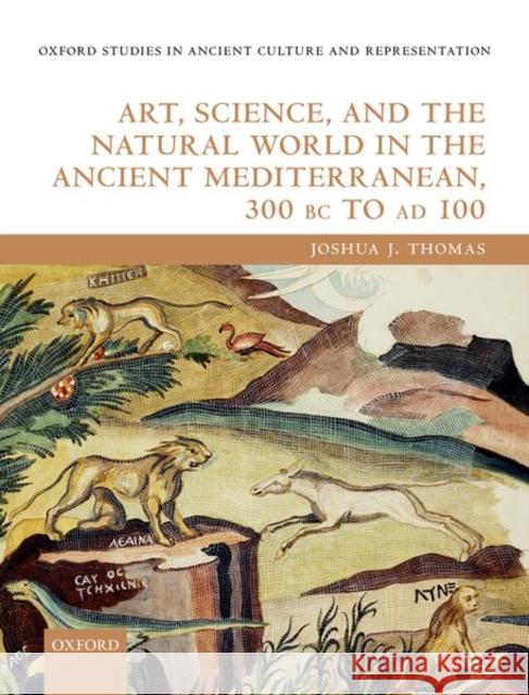 Art, Science, and the Natural World in the Ancient Mediterranean, 300 BC to Ad 100 Thomas, Joshua J. 9780192844897