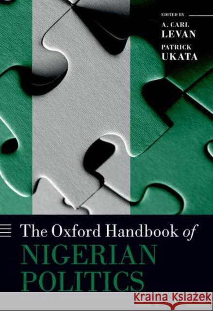 The Oxford Handbook of Nigerian Politics A. Carl Levan Patrick Ukata 9780192844927