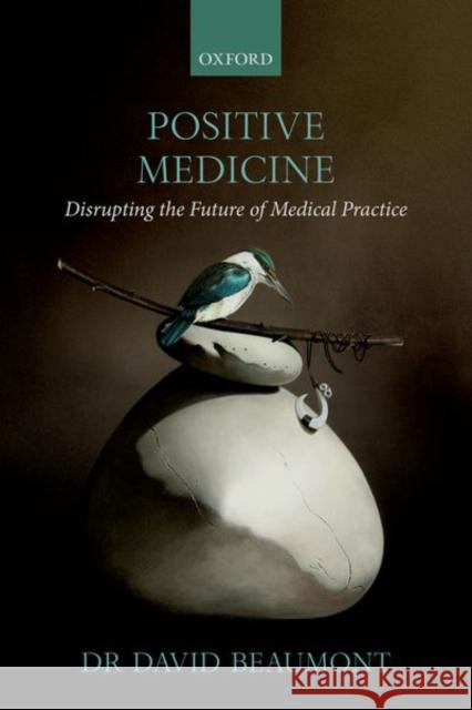 Positive Medicine: Disrupting the Future of Medical Practice Dr David (Consultant Occupational Physician, Consultant Occupational Physician, Positive Medicine Ltd) Beaumont 9780192845184 Oxford University Press
