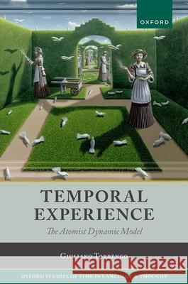 Temporal Experience: The Atomist Dynamic Model Prof Giuliano (Professor of Philosophy, Professor of Philosophy, University of Milan) Torrengo 9780192845580 OUP OXFORD