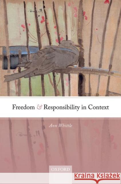 Freedom and Responsibility in Context Ann Whittle 9780192845603 Oxford University Press, USA