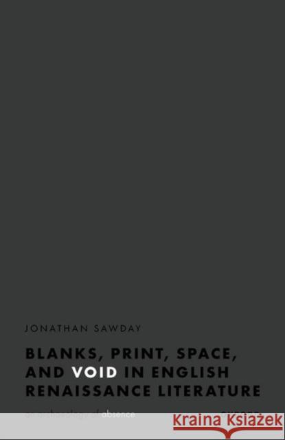 Blanks, Space, Print, and Void in English Renaissance Literature: An Archaeology of Absence Prof Jonathan (Walter J. Ong, SJ, Chair in the Humanities, Department of English, Walter J. Ong, SJ, Chair in the Humani 9780192845641 Oxford University Press