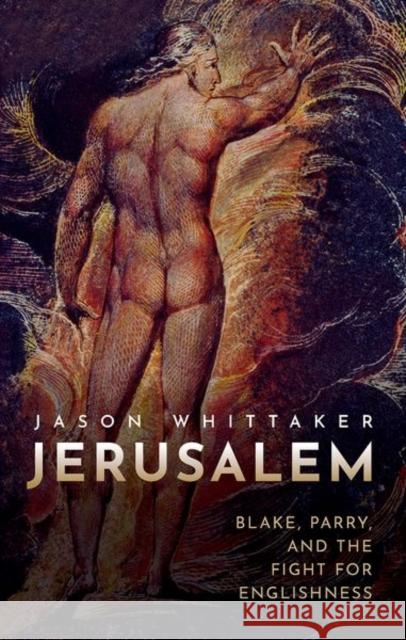 Jerusalem: Blake, Parry, and the Fight for Englishness Whittaker, Jason 9780192845870