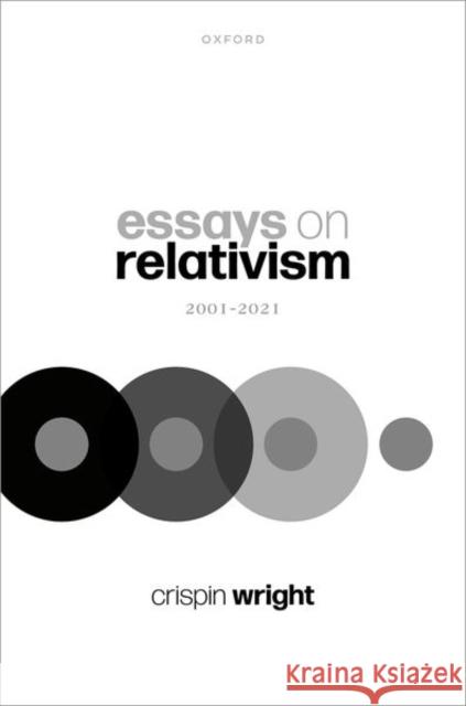 Essays on Relativism: 2001-2021 Prof Crispin (Global Professor of Philosophy, Global Professor of Philosophy, New York University) Wright 9780192845993