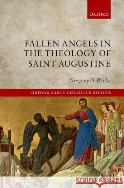 Fallen Angels in the Theology of St Augustine Gregory D. Wiebe 9780192846037 Oxford University Press, USA
