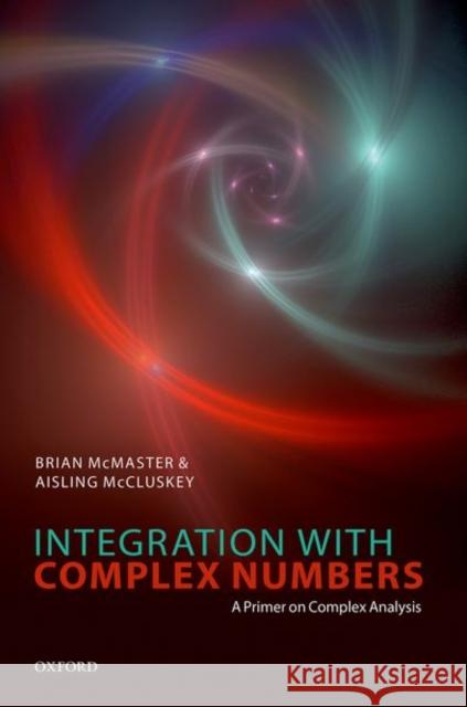 Integration with Complex Numbers: A Primer on Complex Analysis McMaster, Brian 9780192846075