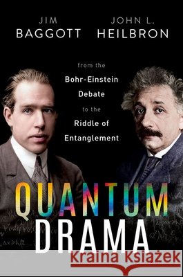 Quantum Drama: From the Bohr-Einstein Debate to the Riddle of Entanglement Prof John L. (Professor Emeritus of History, Professor Emeritus of History, University of California, Berkeley) Heilbron 9780192846112 Oxford University Press