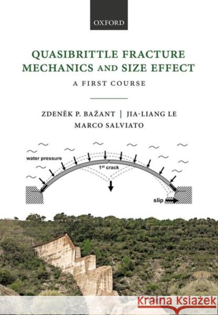 Quasibrittle Fracture Mechanics and Size Effect: A First Course Zdenek P. Bazant Jia-Liang Le Marco Salviato 9780192846242 Oxford University Press, USA