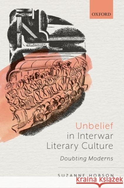 Unbelief in Interwar Literary Culture: Doubting Moderns Suzanne Hobson 9780192846471