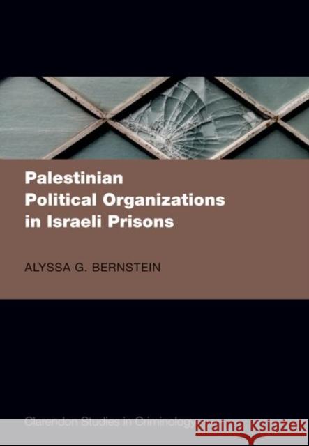 Palestinian Political Organizations in Israeli Prisons Dr Alyssa G. (Attorney / Legal Expert in Criminology, Attorney / Legal Expert in Criminology) Bernstein 9780192846532 Oxford University Press