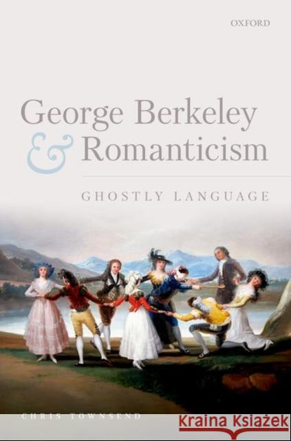 George Berkeley and Romanticism: Ghostly Language Townsend, Chris 9780192846785 Oxford University Press