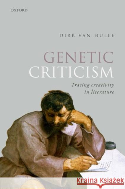 Genetic Criticism: Tracing Creativity in Literature Van Hulle, Dirk 9780192846792