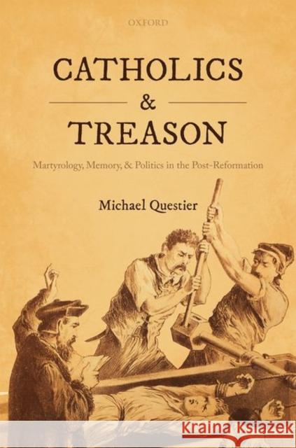 Catholics and Treason: Martyrology, Memory, and Politics in the Post-Reformation Questier, Michael 9780192847027 OUP Oxford