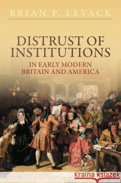 Distrust of Institutions in Early Modern Britain and America Levack  9780192847409 OUP Oxford