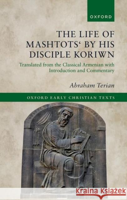 The Life of Mashtots' by His Disciple Koriwn: Translated from the Classical Armenian with Introduction and Commentary Terian, Abraham 9780192847416 Oxford University Press