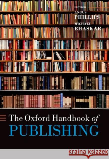 The Oxford Handbook of Publishing Angus Phillips Michael Bhaskar 9780192847799 Oxford University Press, USA