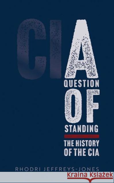 A Question of Standing: The History of the CIA Rhodri (Professor Emeritus of American History and Honorary Fellow, Professor Emeritus of American History and Honorary  9780192847966