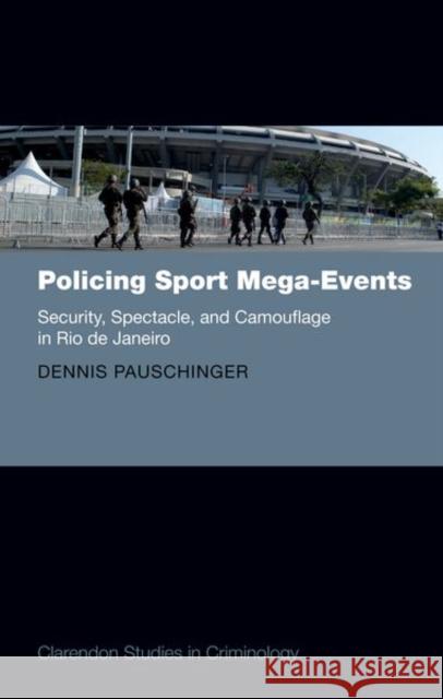 Policing Sport Mega-Events: Security, Spectacle, and Camouflage in Rio de Janeiro Dennis (Co-Head of Legislative Planning in the Strategic Management Support, Co-Head of Legislative Planning in the Stra 9780192848055 Oxford University Press