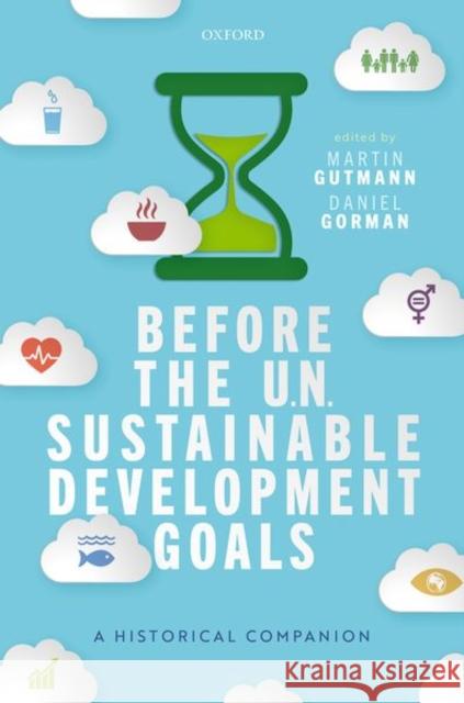 Before the Un Sustainable Development Goals: A Historical Companion Gutmann, Martin 9780192848758 Oxford University Press, USA
