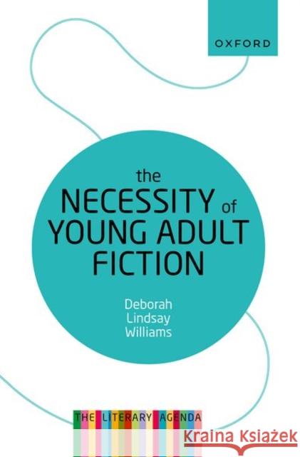 The Necessity of Young Adult Fiction: The Literary Agenda Deborah Lindsay (Clinical Professor, Liberal Studies, New York University) Williams 9780192848970 Oxford University Press