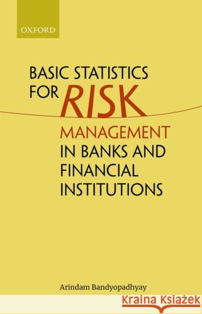 Basic Statistics for Risk Management in Banks and Financial Institutions Arindam Bandyopadhyay 9780192849014