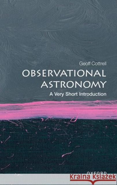 Observational Astronomy: A Very Short Introduction Geoff (Visitor Oxford Astrophysics Department, Visitor Oxford Astrophysics Department) Cottrell 9780192849021