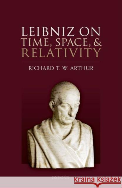 Leibniz on Time, Space, and Relativity Arthur, Richard T. W. 9780192849076 OXFORD HIGHER EDUCATION