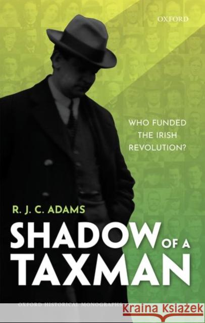 Shadow of a Taxman: Who Funded the Irish Revolution? Adams, R. J. C. 9780192849625 Oxford University Press