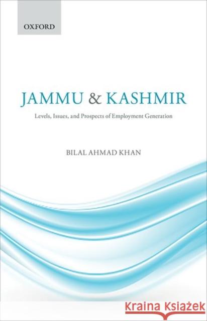 Jammu & Kashmir Levels, Issues, and Prospects of Employment Generation Khan, Bilal Ahmad 9780192849656