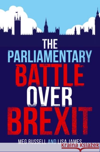 The Parliamentary Battle over Brexit Lisa (Research Fellow at the Constitution Unit, Research Fellow at the Constitution Unit, UCL) James 9780192849717 Oxford University Press