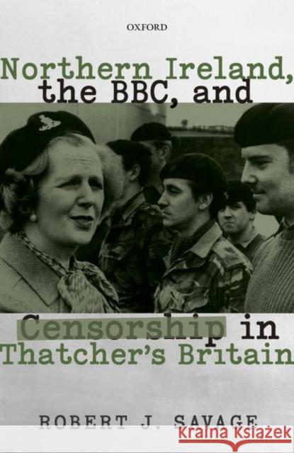 Northern Ireland, the Bbc, and Censorship in Thatcher's Britain Savage, Robert J. 9780192849748