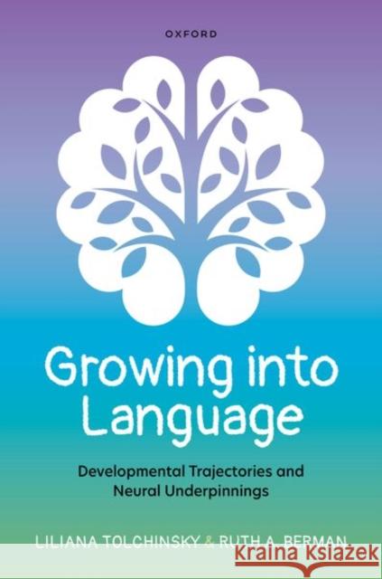 Growing Into Language: Developmental Trajectories and Neural Underpinnings Tolchinsky, Liliana 9780192849984