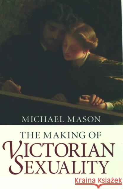 The Making of Victorian Sexuality Michael Mason 9780192853127 0