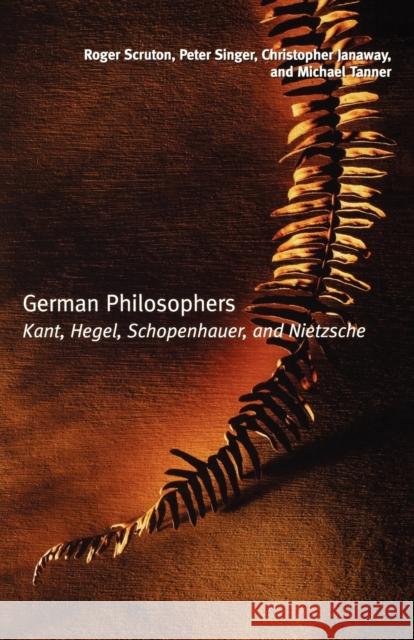 German Philosophers: Kant, Hegel, Schopenhauer, Nietzsche Roger Scruton Peter Singer Christopher Janaway 9780192854247 Oxford University Press