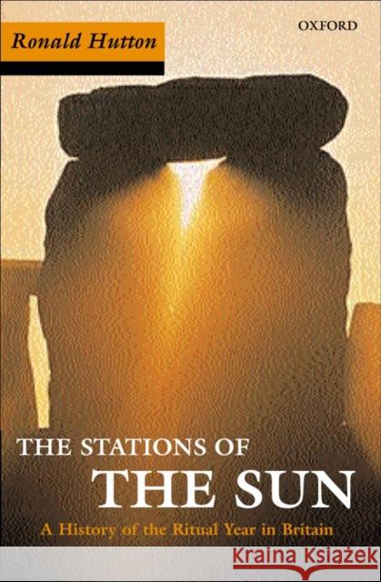 Stations of the Sun: A History of the Ritual Year in Britain Ronald (Professor of History, Professor of History, University of Bristol) Hutton 9780192854483 Oxford University Press