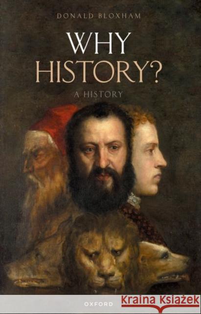 Why History? Donald (Professor of Modern History, Professor of Modern History, University of Edinburgh) Bloxham 9780192855664