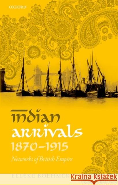 Indian Arrivals, 1870-1915: Networks of British Empire Elleke Boehmer 9780192855671 Oxford University Press, USA