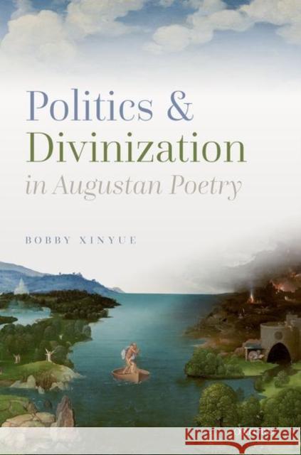 Politics and Divinization in Augustan Poetry Bobby (Lecturer in Ancient Greek and Latin Language and Literature, Lecturer in Ancient Greek and Latin Language and Lit 9780192855978 Oxford University Press