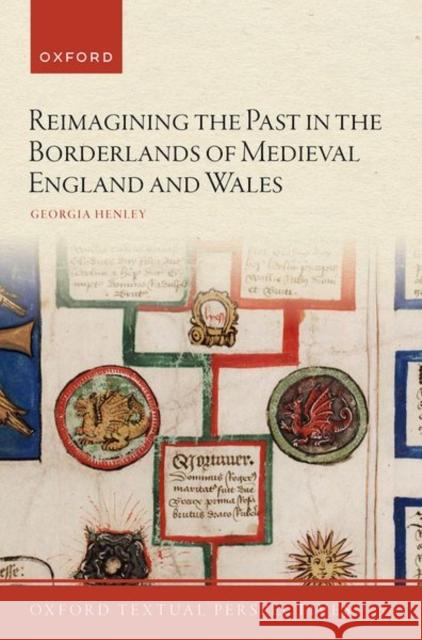 Reimagining the Past in the Borderlands of Medieval England and Wales Georgia (Assistant Professor of English, Assistant Professor of English, Saint Anselm College) Henley 9780192856463 Oxford University Press