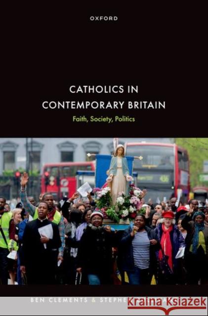 Catholics in Contemporary Britain: Faith, Society, Politics Stephen (Professor of Theology and the Sociology of Religion, Professor of Theology and the Sociology of Religion, St Ma 9780192856609 Oxford University Press