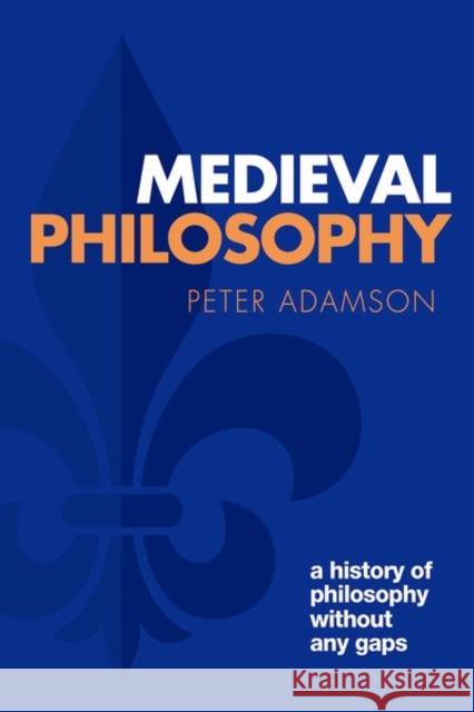 Medieval Philosophy: A history of philosophy without any gaps, Volume 4 Peter (Ludwig-Maximilians-Universitat Munchen) Adamson 9780192856739 Oxford University Press