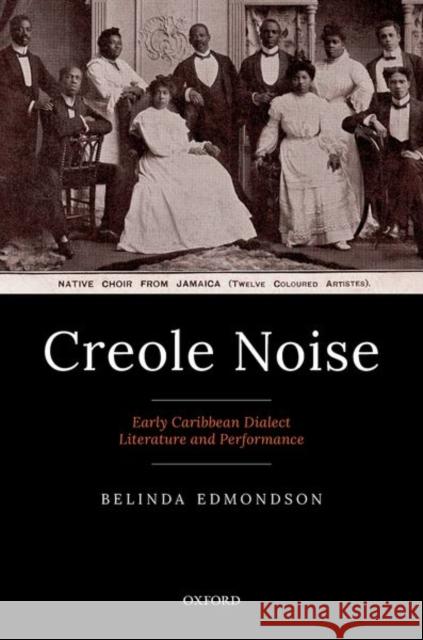 Creole Noise: Early Caribbean Dialect Literature and Performance Edmondson, Belinda 9780192856838 OXFORD HIGHER EDUCATION