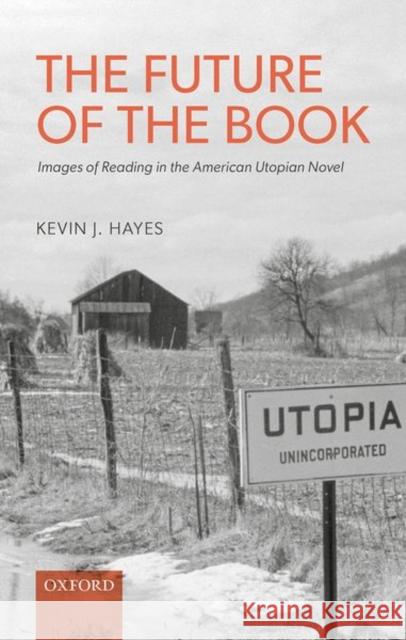 The Future of the Book: Images of Reading in the American Utopian Novel Hayes, Kevin J. 9780192856883