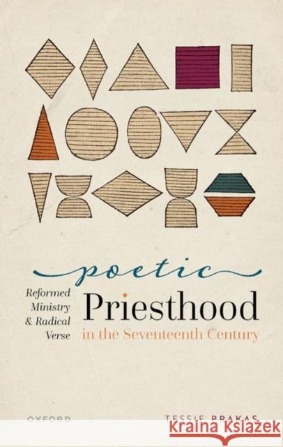 Poetic Priesthood in the Seventeenth Century: Reformed Ministry and Radical Verse Prakas  9780192857125 OUP Oxford