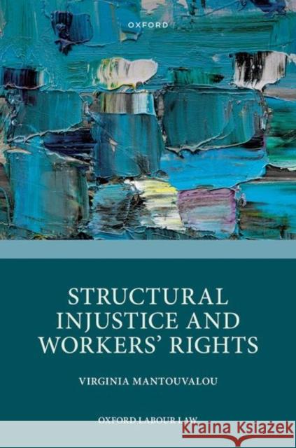 Structural Injustice and Workers' Rights Mantouvalou  9780192857156 OUP Oxford