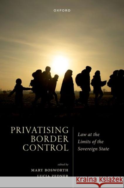 Privatizing Border Control: Law at the Limits of the Sovereign State Bosworth 9780192857163