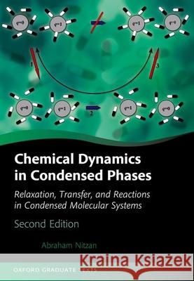 Chemical Dynamics in Condensed Phases: Relaxation, Transfer, and Reactions in Condensed Molecular Systems Prof Abraham (Professor of Chemistry and Donner Professor of Physical Science, Professor of Chemistry and Donner Profess 9780192857187 Oxford University Press