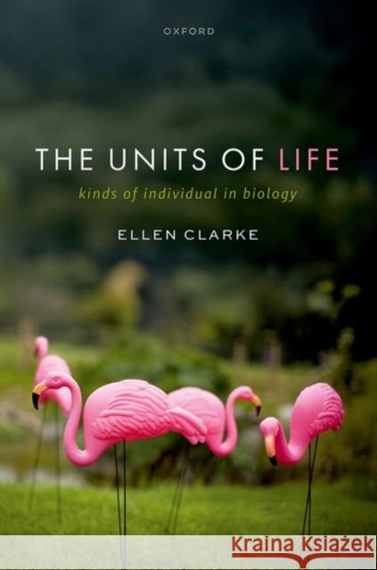 The Units of Life Ellen (Associate professor, Associate professor, University of Leeds) Clarke 9780192857194 Oxford University Press